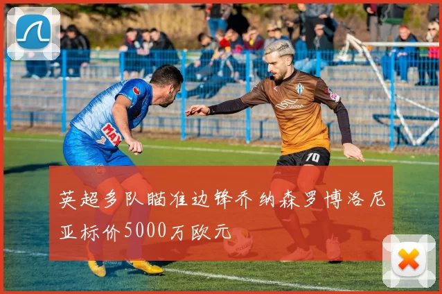 英超多队瞄准边锋乔纳森罗博洛尼亚标价5000万欧元