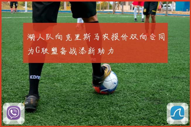 湖人队向克里斯马农报价双向合同为G联盟备战添新助力